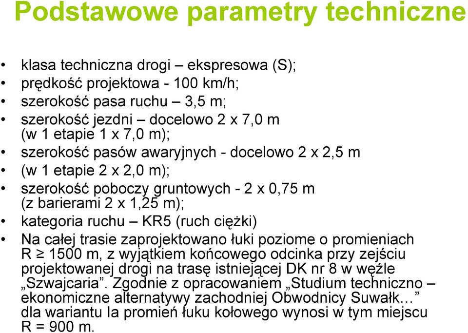 KR5 (ruch ciężki) Na całej trasie zaprojektowano łuki poziome o promieniach R 1500 m, z wyjątkiem końcowego odcinka przy zejściu projektowanej drogi na trasę istniejącej DK nr