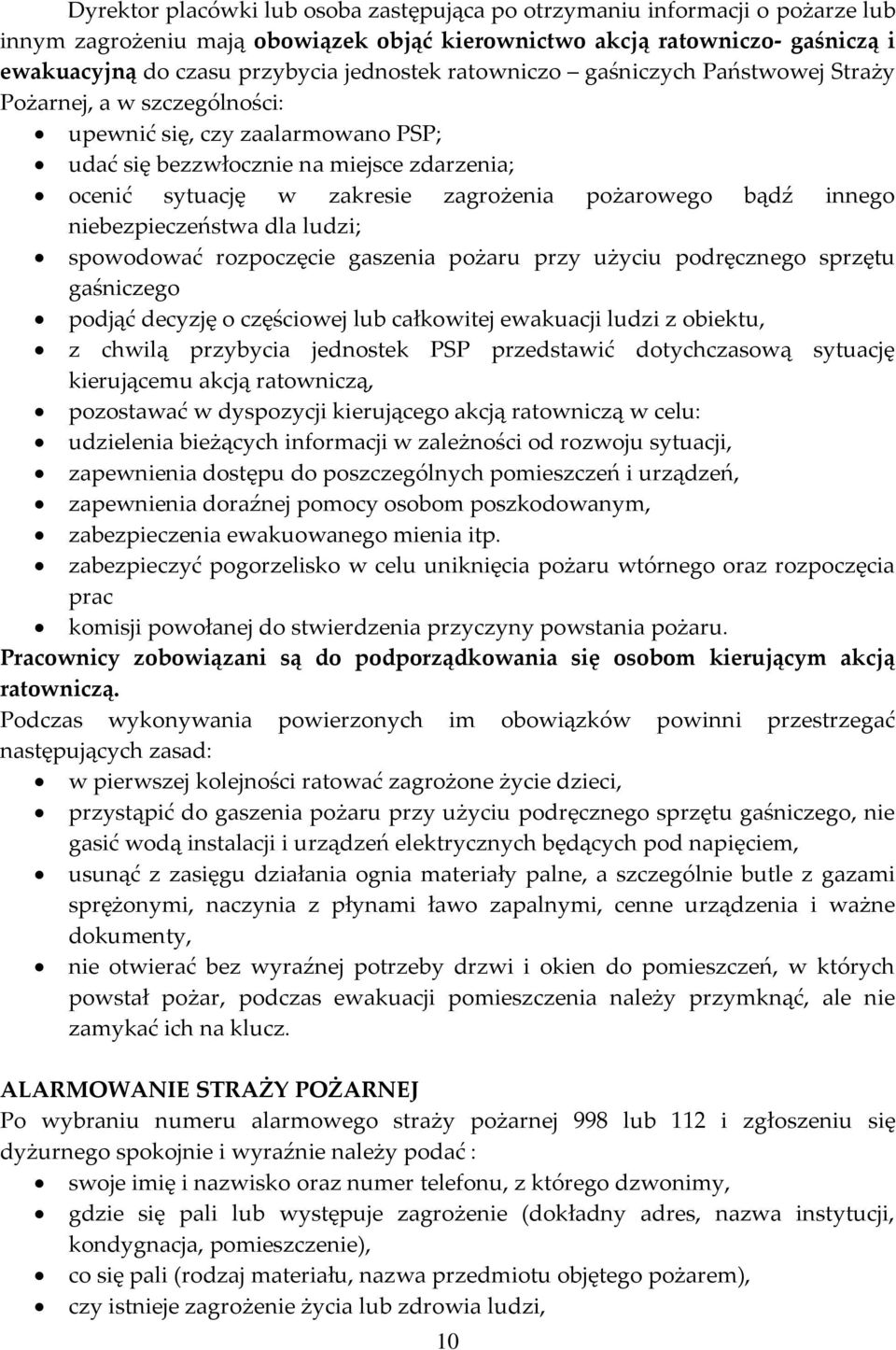 bądź innego niebezpieczeństwa dla ludzi; spowodować rozpoczęcie gaszenia pożaru przy użyciu podręcznego sprzętu gaśniczego podjąć decyzję o częściowej lub całkowitej ewakuacji ludzi z obiektu, z