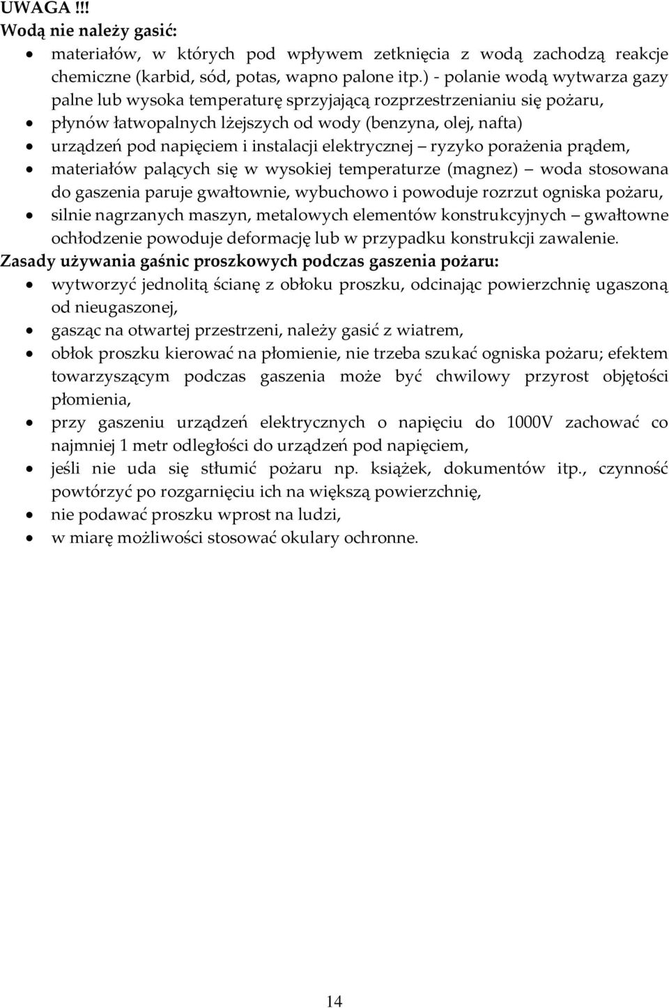 elektrycznej ryzyko porażenia prądem, materiałów palących się w wysokiej temperaturze (magnez) woda stosowana do gaszenia paruje gwałtownie, wybuchowo i powoduje rozrzut ogniska pożaru, silnie