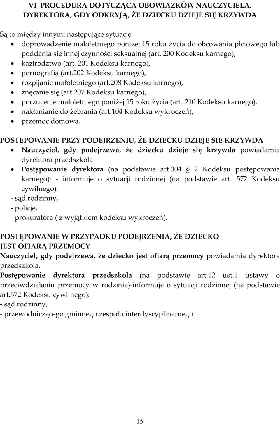 208 Kodeksu karnego), znęcanie się (art.207 Kodeksu karnego), porzucenie małoletniego poniżej 15 roku życia (art. 210 Kodeksu karnego), nakłanianie do żebrania (art.