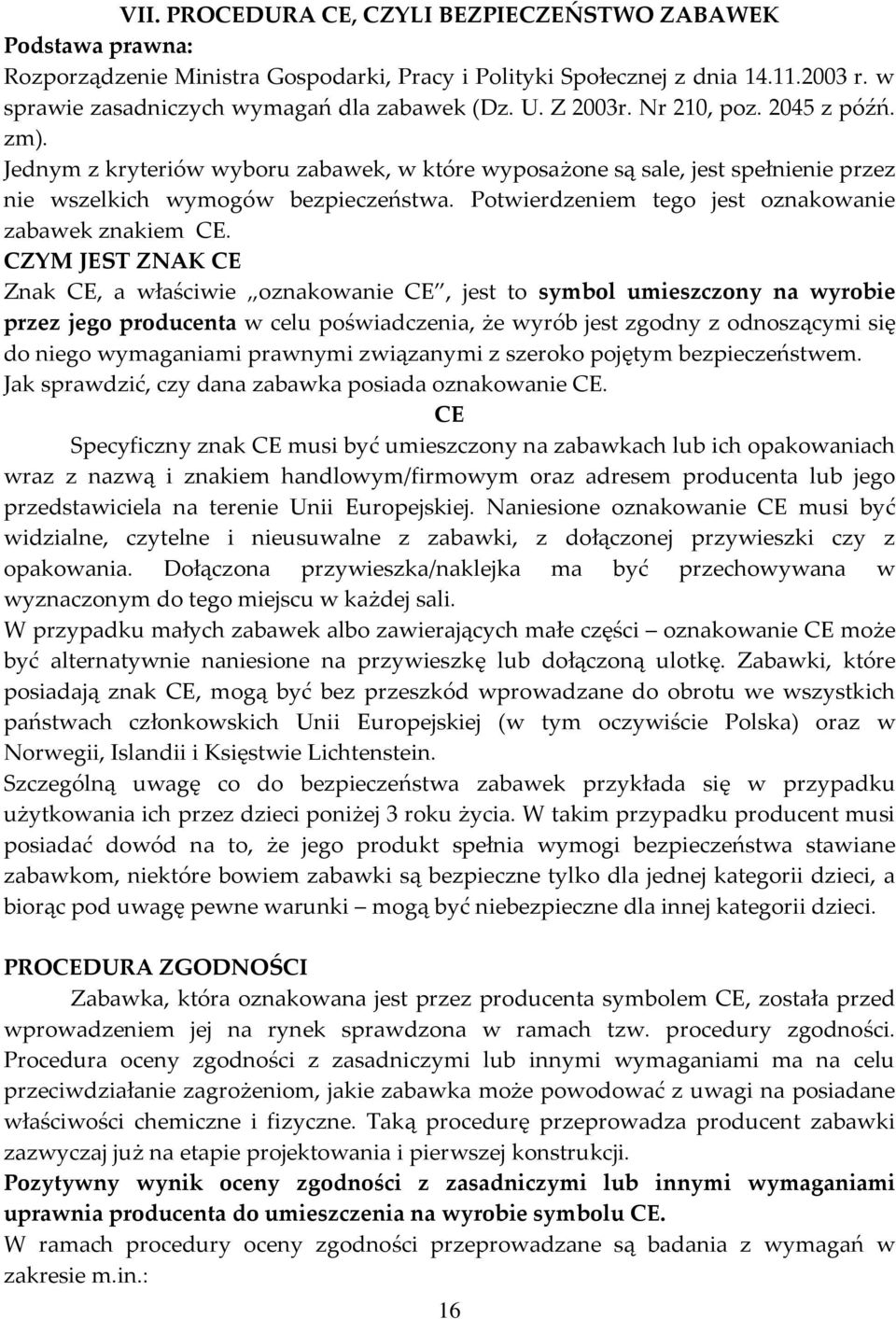 Potwierdzeniem tego jest oznakowanie zabawek znakiem CE.