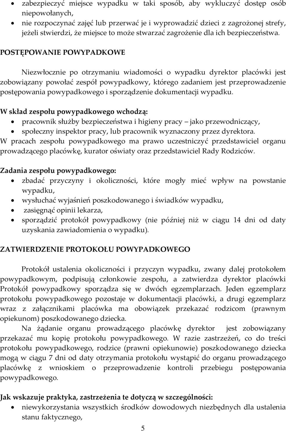 POSTĘPOWANIE POWYPADKOWE Niezwłocznie po otrzymaniu wiadomości o wypadku dyrektor placówki jest zobowiązany powołać zespół powypadkowy, którego zadaniem jest przeprowadzenie postępowania