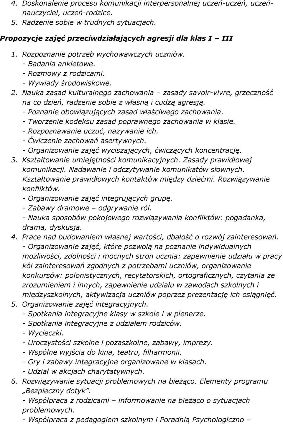 Nauka zasad kulturalnego zachowania zasady savoir-vivre, grzeczność na co dzień, radzenie sobie z własną i cudzą agresją. - Poznanie obowiązujących zasad właściwego zachowania.