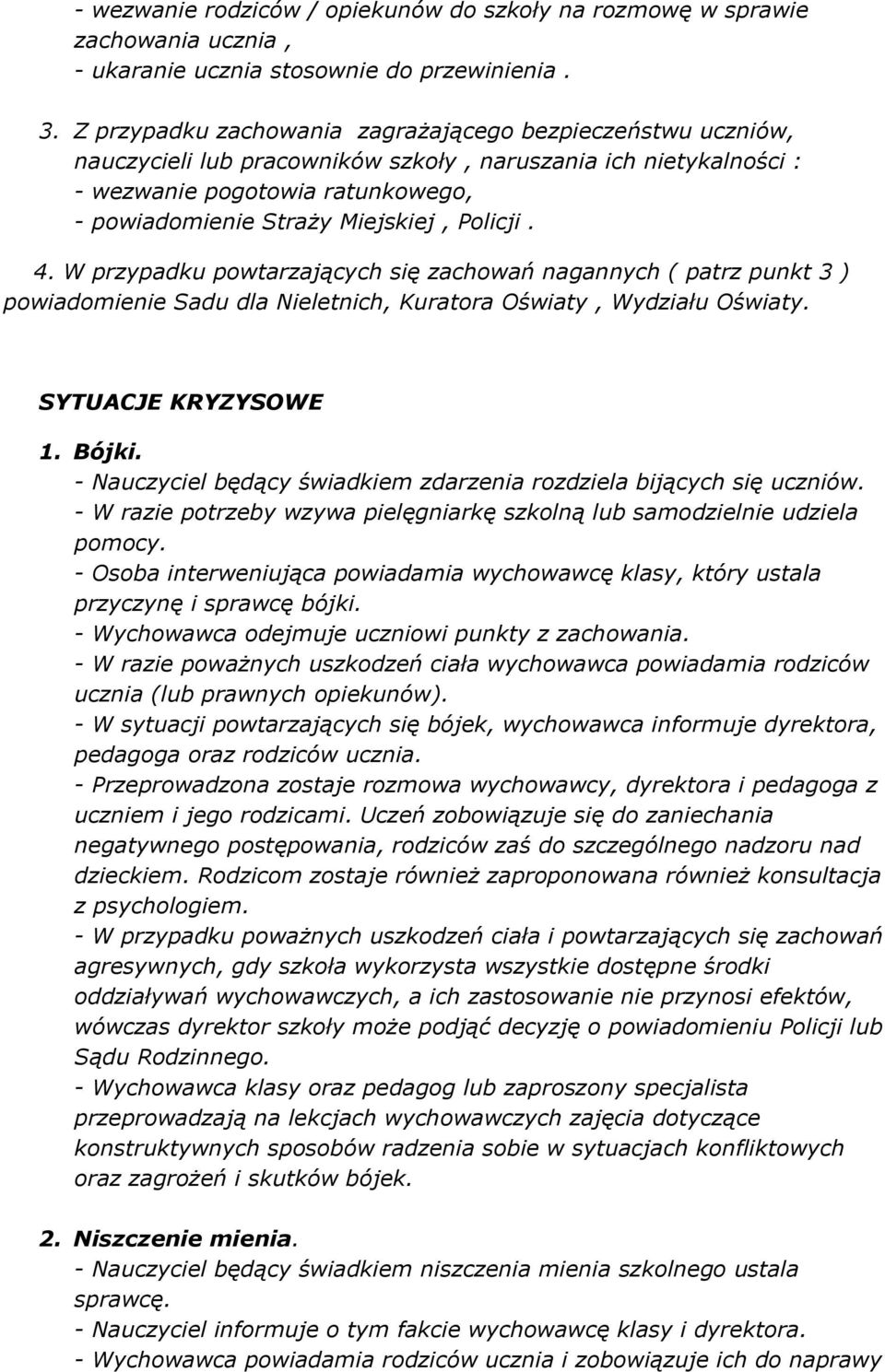 Policji. 4. W przypadku powtarzających się zachowań nagannych ( patrz punkt 3 ) powiadomienie Sadu dla Nieletnich, Kuratora Oświaty, Wydziału Oświaty. SYTUACJE KRYZYSOWE 1. Bójki.