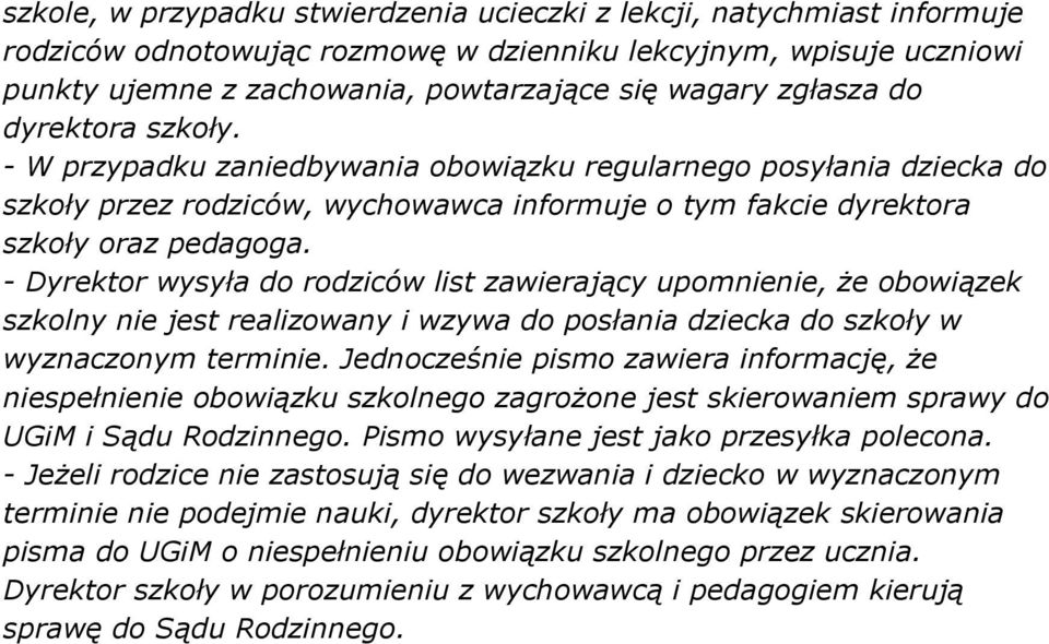 - Dyrektor wysyła do rodziców list zawierający upomnienie, że obowiązek szkolny nie jest realizowany i wzywa do posłania dziecka do szkoły w wyznaczonym terminie.