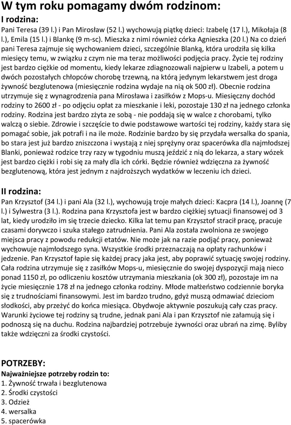 ) Na co dzień pani Teresa zajmuje się wychowaniem dzieci, szczególnie Blanką, która urodziła się kilka miesięcy temu, w związku z czym nie ma teraz możliwości podjęcia pracy.