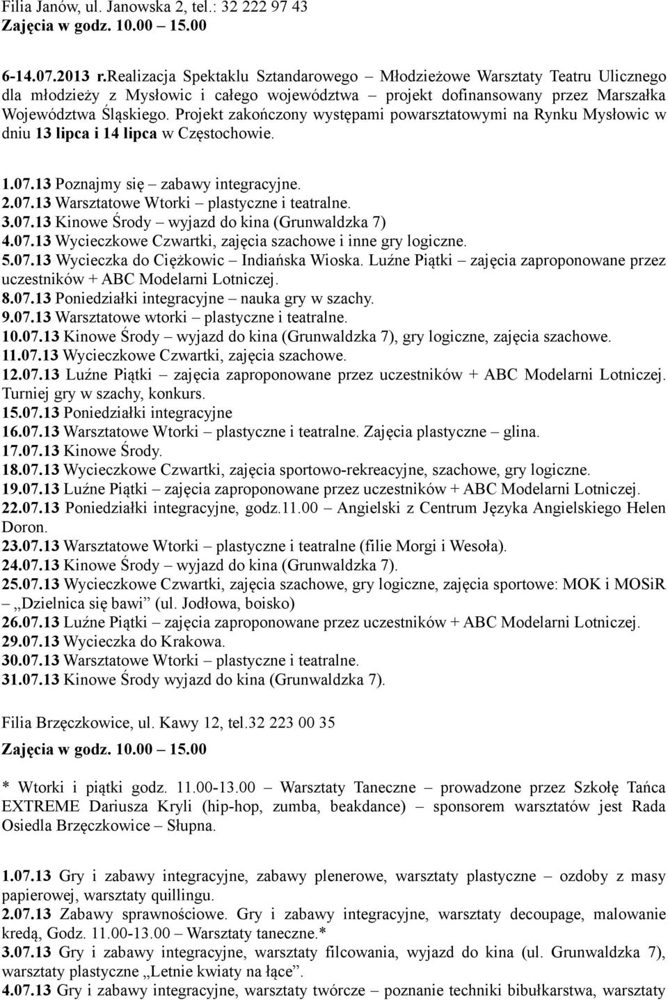 Projekt zakończony występami powarsztatowymi na Rynku Mysłowic w dniu 13 lipca i 14 lipca w Częstochowie. 1.07.13 Poznajmy się zabawy integracyjne. 2.07.13 Warsztatowe Wtorki plastyczne i teatralne.