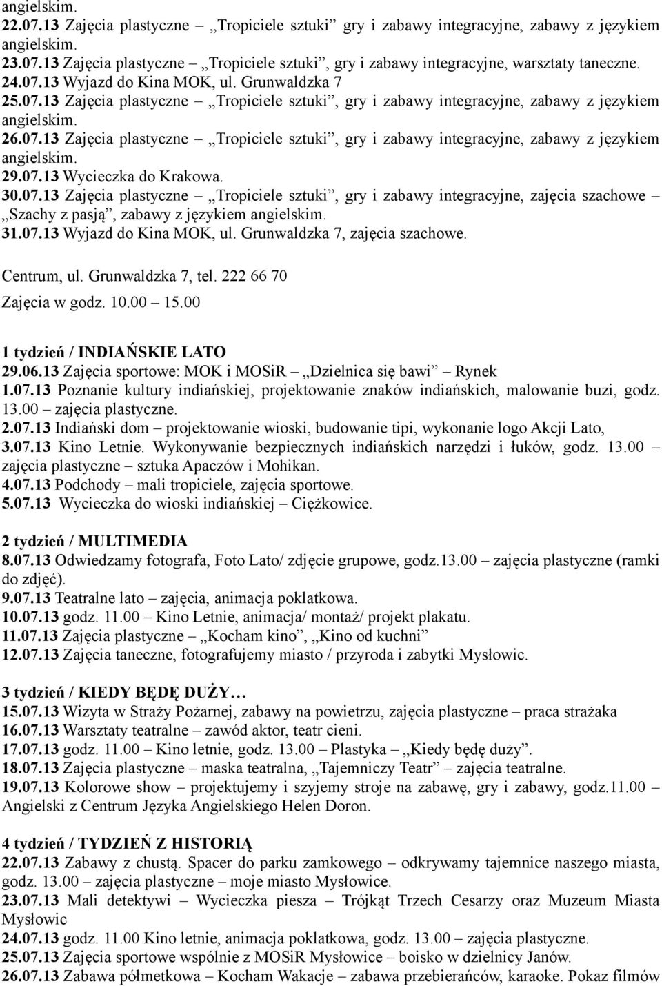 07.13 Wycieczka do Krakowa. 30.07.13 Zajęcia plastyczne Tropiciele sztuki, gry i zabawy integracyjne, zajęcia szachowe Szachy z pasją, zabawy z językiem 31.07.13 Wyjazd do Kina MOK, ul.