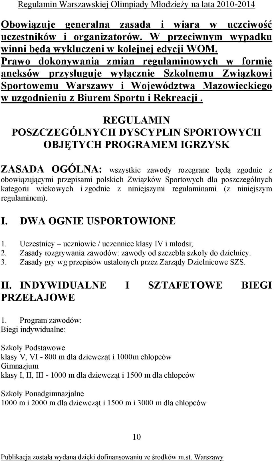 REGULAMIN POSZCZEGÓLNYCH DYSCYPLIN SPORTOWYCH OBJĘTYCH PROGRAMEM IGRZYSK ZASADA OGÓLNA: wszystkie zawody rozegrane będą zgodnie z obowiązującymi przepisami polskich Związków Sportowych dla