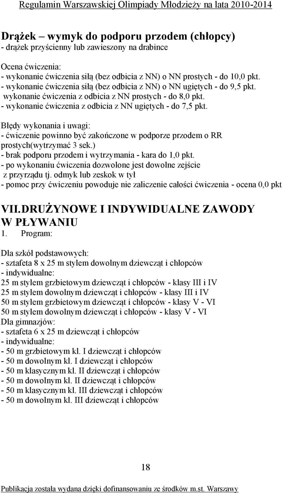 Błędy wykonania i uwagi: - ćwiczenie powinno być zakończone w podporze przodem o RR prostych(wytrzymać 3 sek.) - brak podporu przodem i wytrzymania - kara do 1,0 pkt.