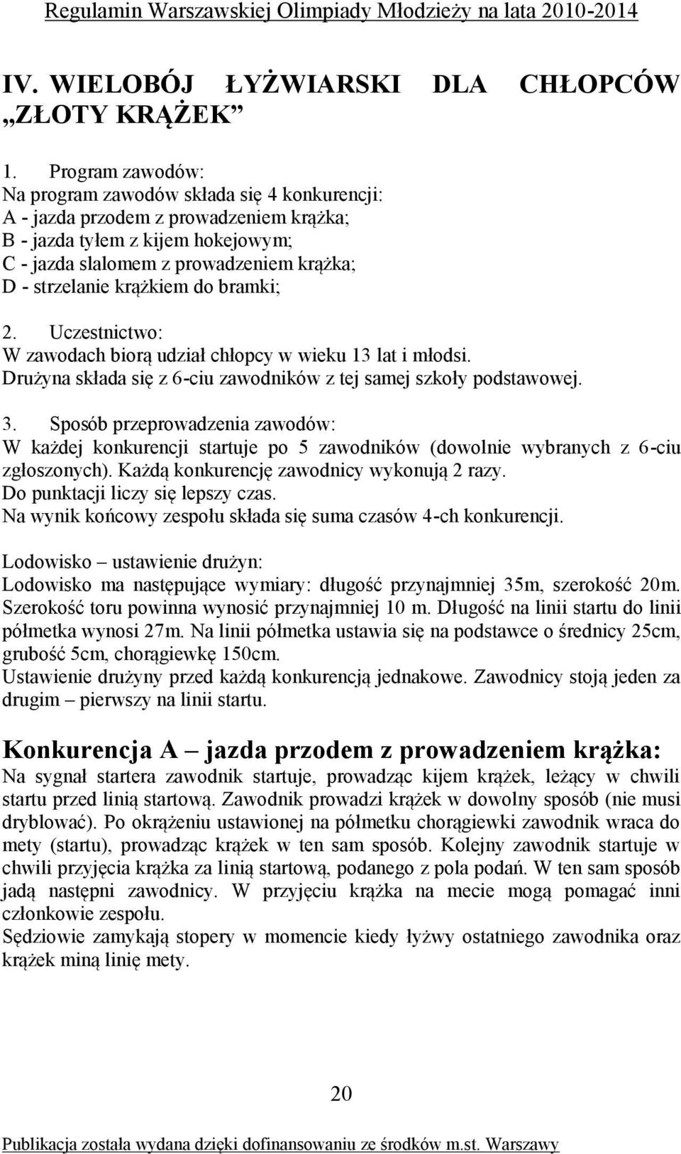 krążkiem do bramki; 2. Uczestnictwo: W zawodach biorą udział chłopcy w wieku 13 lat i młodsi. Drużyna składa się z 6-ciu zawodników z tej samej szkoły podstawowej. 3.