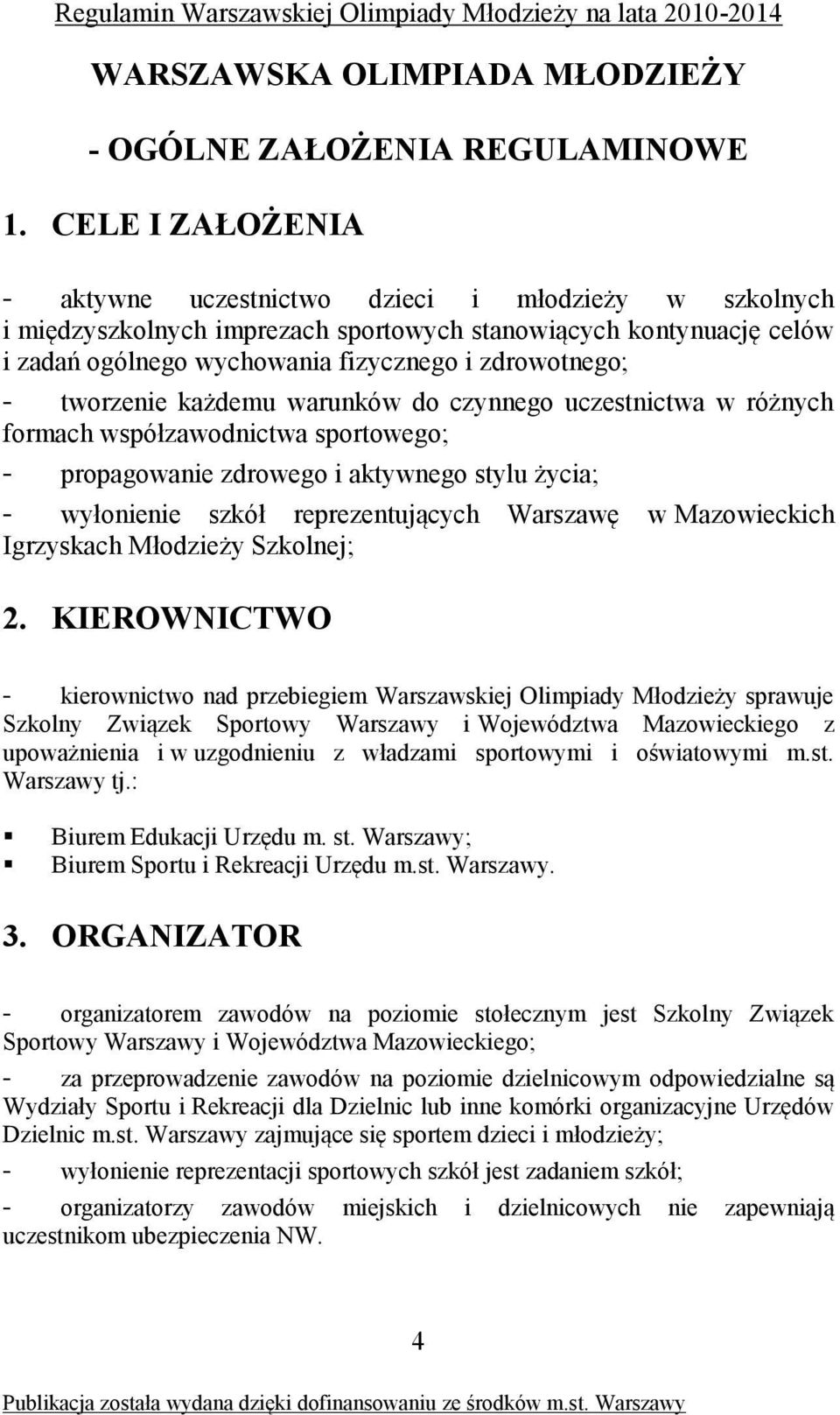 tworzenie każdemu warunków do czynnego uczestnictwa w różnych formach współzawodnictwa sportowego; - propagowanie zdrowego i aktywnego stylu życia; - wyłonienie szkół reprezentujących Warszawę w