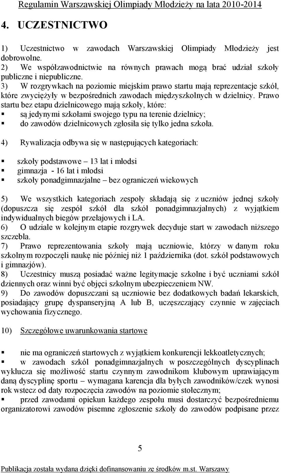 Prawo startu bez etapu dzielnicowego mają szkoły, które: są jedynymi szkołami swojego typu na terenie dzielnicy; do zawodów dzielnicowych zgłosiła się tylko jedna szkoła.