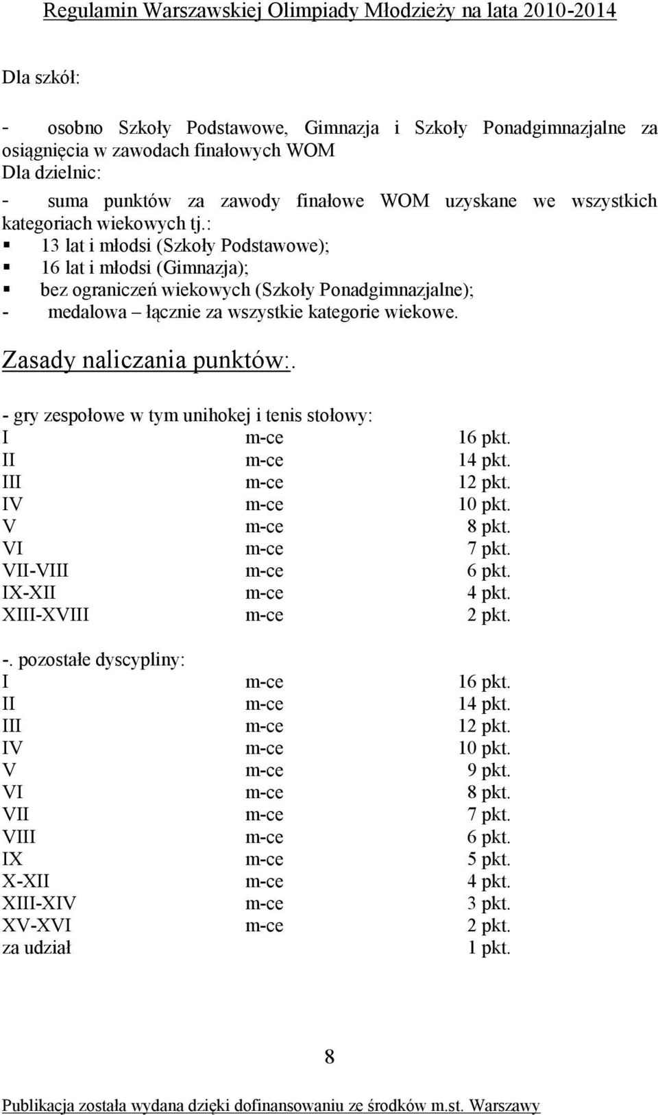 Zasady naliczania punktów:. - gry zespołowe w tym unihokej i tenis stołowy: I m-ce 16 pkt. II m-ce 14 pkt. III m-ce 12 pkt. IV m-ce 10 pkt. V m-ce 8 pkt. VI m-ce 7 pkt. VII-VIII m-ce 6 pkt.