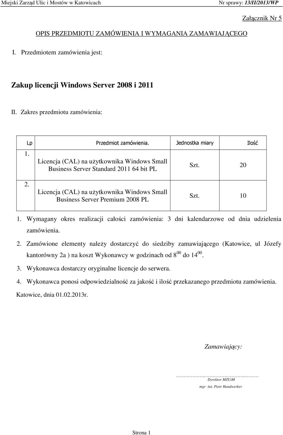 10 1. Wymagany okres realizacji całości zamówienia: 3 dni kalendarzowe od dnia udzielenia zamówienia. 2.