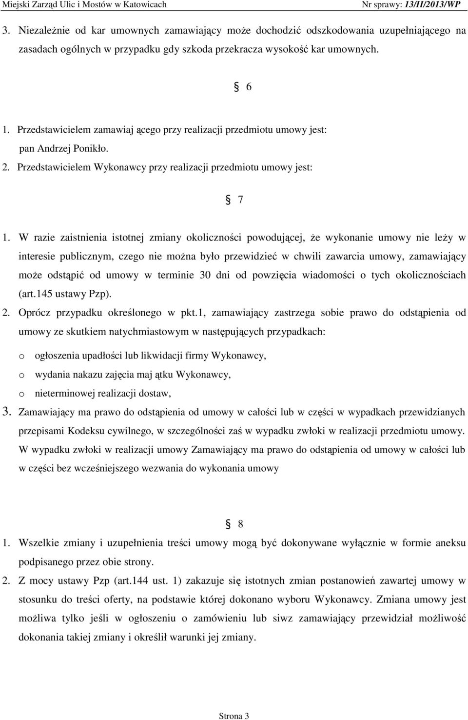 W razie zaistnienia istotnej zmiany okoliczności powodującej, że wykonanie umowy nie leży w interesie publicznym, czego nie można było przewidzieć w chwili zawarcia umowy, zamawiający może odstąpić