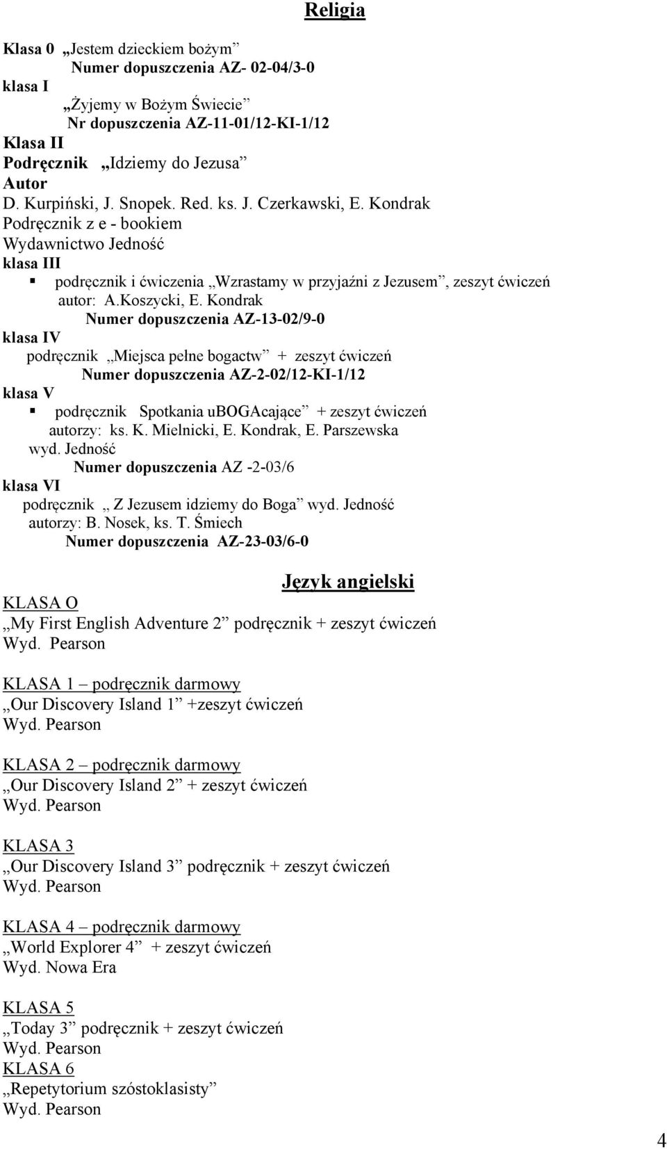 Kondrak Numer dopuszczenia AZ-13-02/9-0 klasa IV podręcznik Miejsca pełne bogactw + zeszyt ćwiczeń Numer dopuszczenia AZ-2-02/12-KI-1/12 podręcznik Spotkania ubogacające + zeszyt ćwiczeń autorzy: ks.