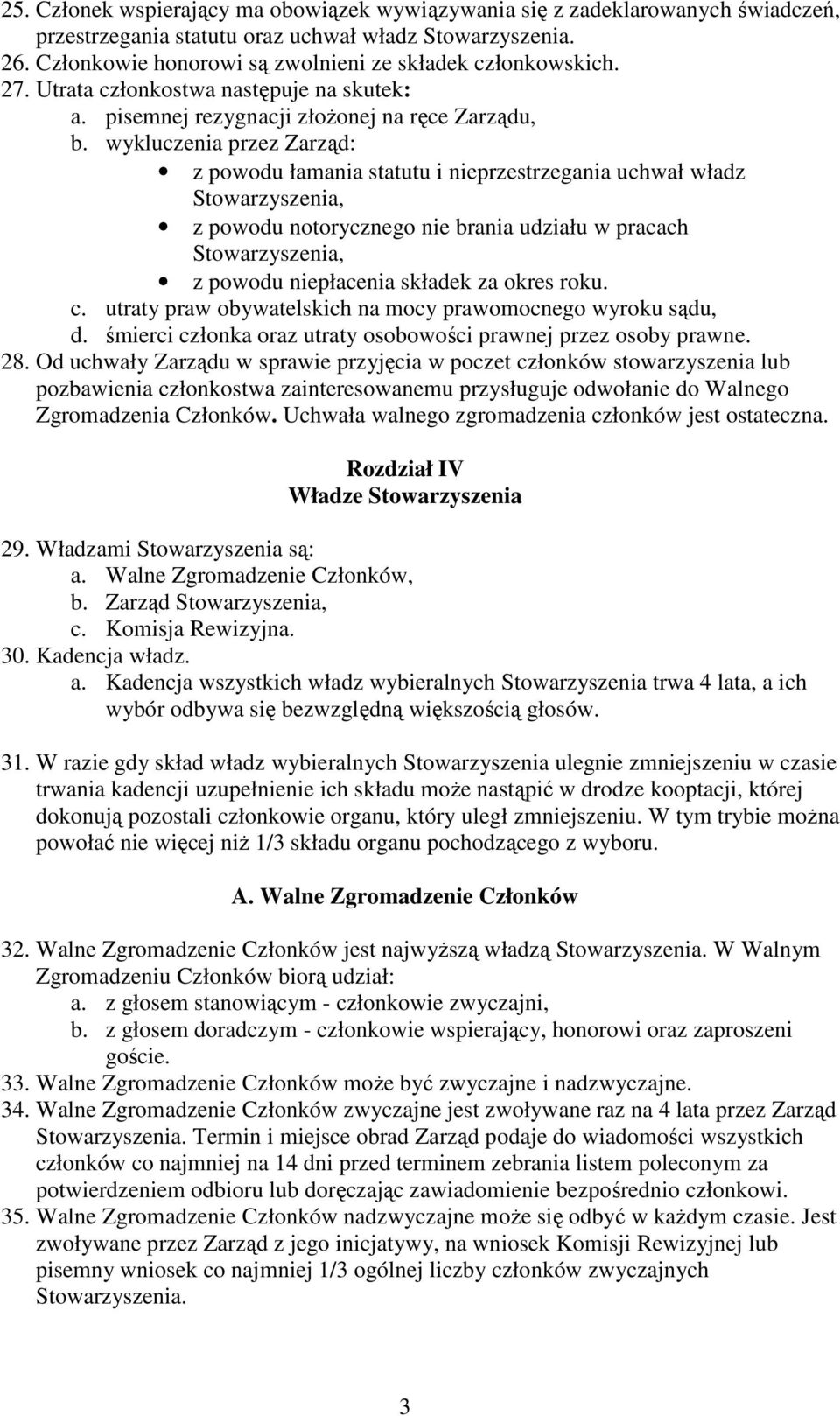 wykluczenia przez Zarząd: z powodu łamania statutu i nieprzestrzegania uchwał władz z powodu notorycznego nie brania udziału w pracach z powodu niepłacenia składek za okres roku. c.