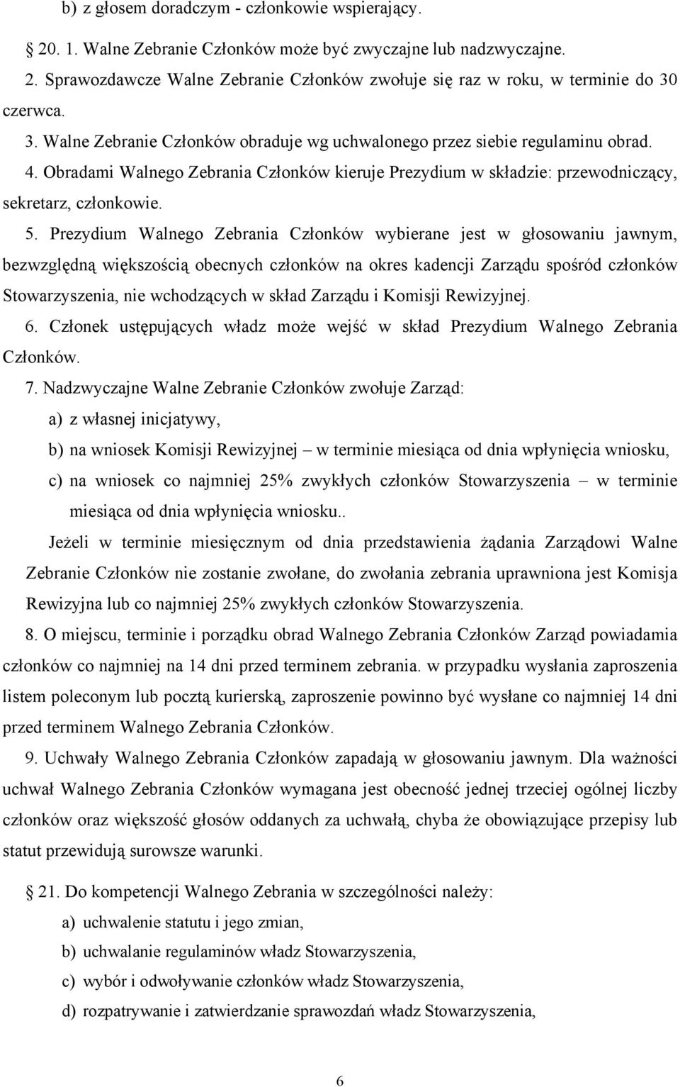 Prezydium Walnego Zebrania Członków wybierane jest w głosowaniu jawnym, bezwzględną większością obecnych członków na okres kadencji Zarządu spośród członków Stowarzyszenia, nie wchodzących w skład