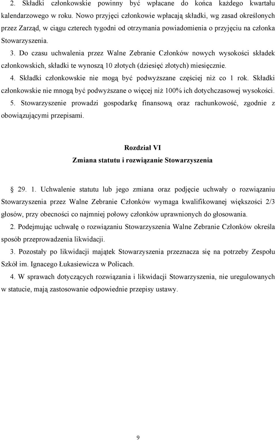 Do czasu uchwalenia przez Walne Zebranie Członków nowych wysokości składek członkowskich, składki te wynoszą 10 złotych (dziesięć złotych) miesięcznie. 4.