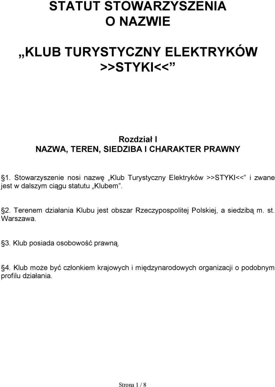 2. Terenem działania Klubu jest obszar Rzeczypospolitej Polskiej, a siedzibą m. st. Warszawa. 3.