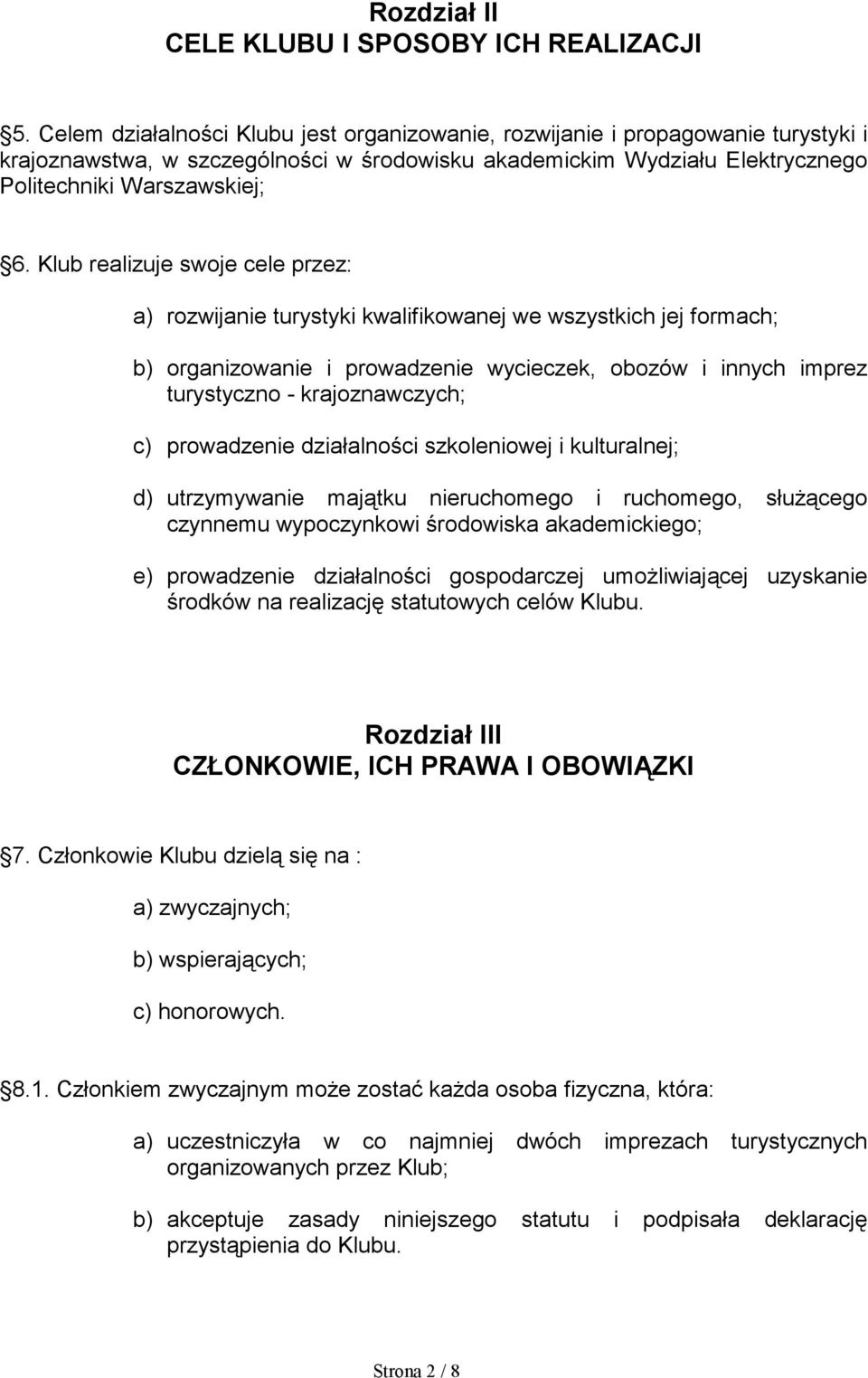 Klub realizuje swoje cele przez: a) rozwijanie turystyki kwalifikowanej we wszystkich jej formach; b) organizowanie i prowadzenie wycieczek, obozów i innych imprez turystyczno - krajoznawczych; c)