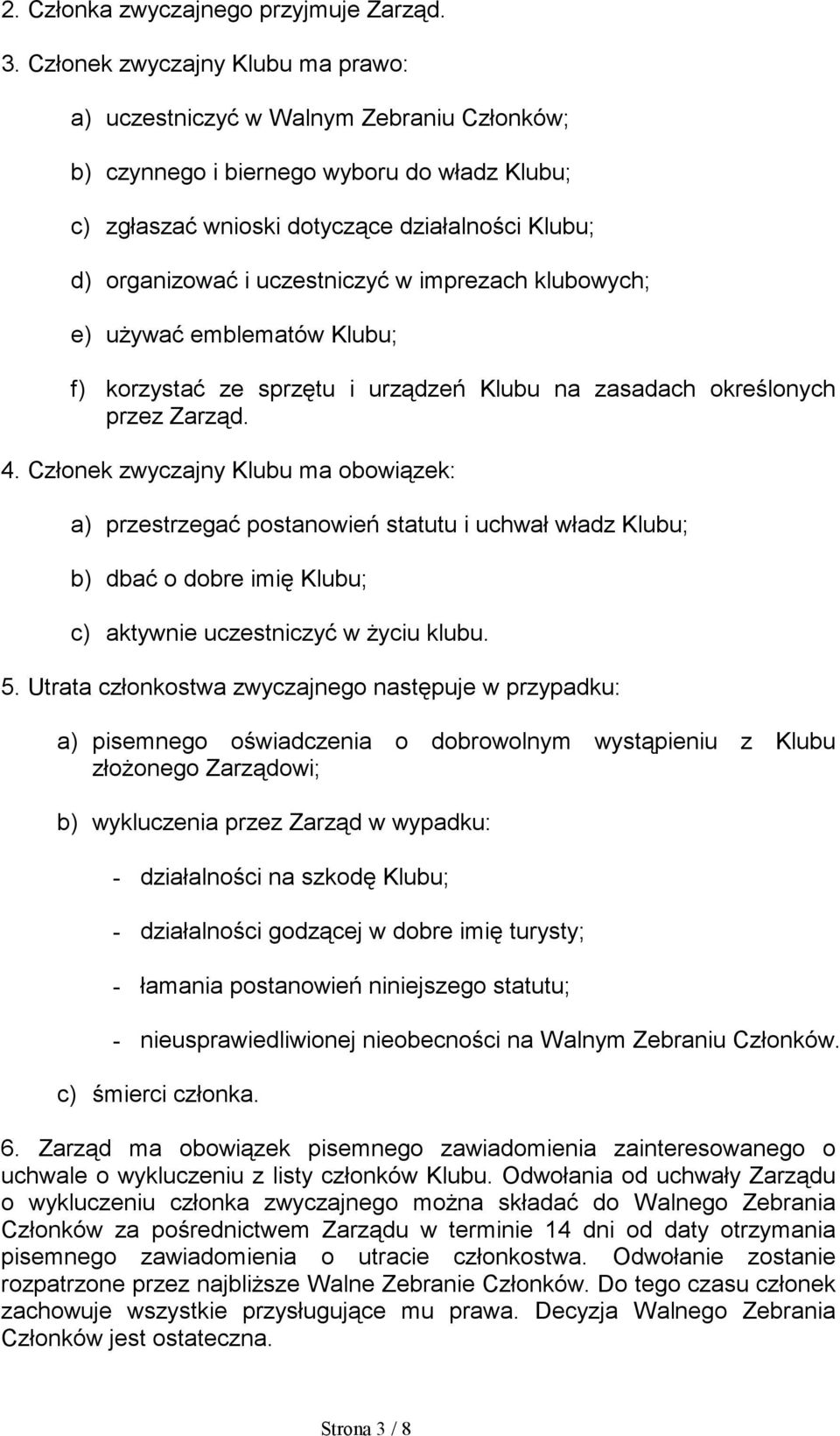 uczestniczyć w imprezach klubowych; e) używać emblematów Klubu; f) korzystać ze sprzętu i urządzeń Klubu na zasadach określonych przez Zarząd. 4.