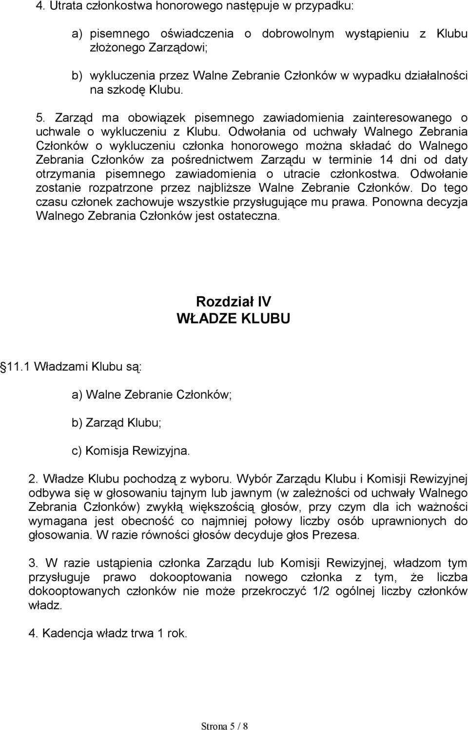 Odwołania od uchwały Walnego Zebrania Członków o wykluczeniu członka honorowego można składać do Walnego Zebrania Członków za pośrednictwem Zarządu w terminie 14 dni od daty otrzymania pisemnego