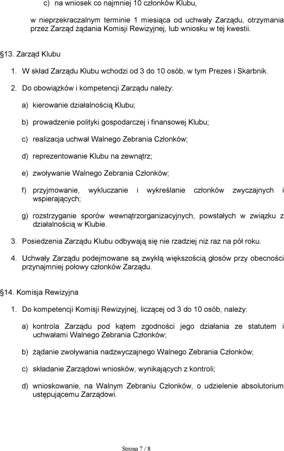 Do obowiązków i kompetencji Zarządu należy: a) kierowanie działalnością Klubu; b) prowadzenie polityki gospodarczej i finansowej Klubu; c) realizacja uchwał Walnego Zebrania Członków; d)