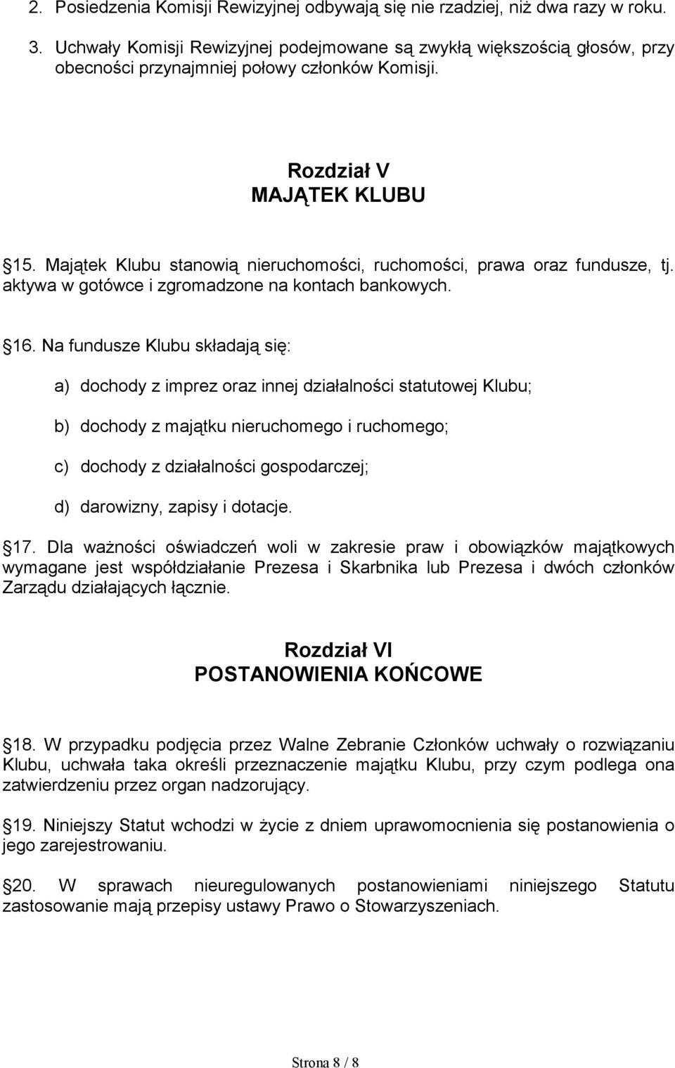 Majątek Klubu stanowią nieruchomości, ruchomości, prawa oraz fundusze, tj. aktywa w gotówce i zgromadzone na kontach bankowych. 16.