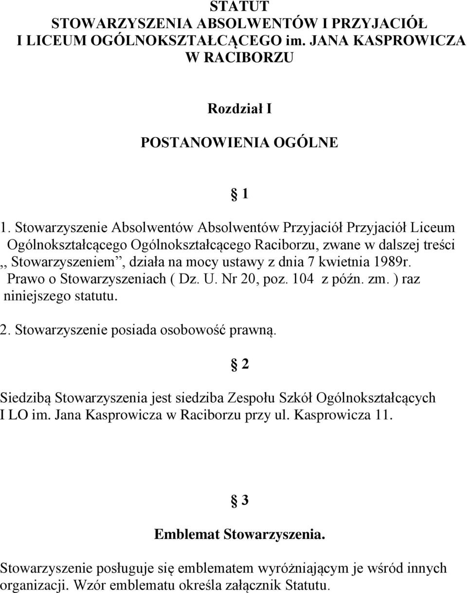 kwietnia 1989r. Prawo o Stowarzyszeniach ( Dz. U. Nr 20, poz. 104 z późn. zm. ) raz niniejszego statutu. 1 2. Stowarzyszenie posiada osobowość prawną.