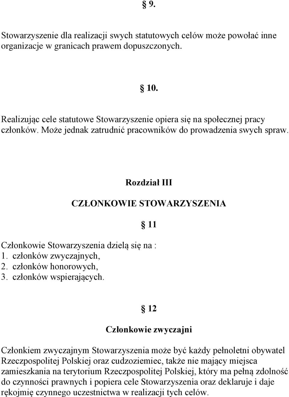 Rozdział III CZŁONKOWIE STOWARZYSZENIA 11 Członkowie Stowarzyszenia dzielą się na : 1. członków zwyczajnych, 2. członków honorowych, 3. członków wspierających.