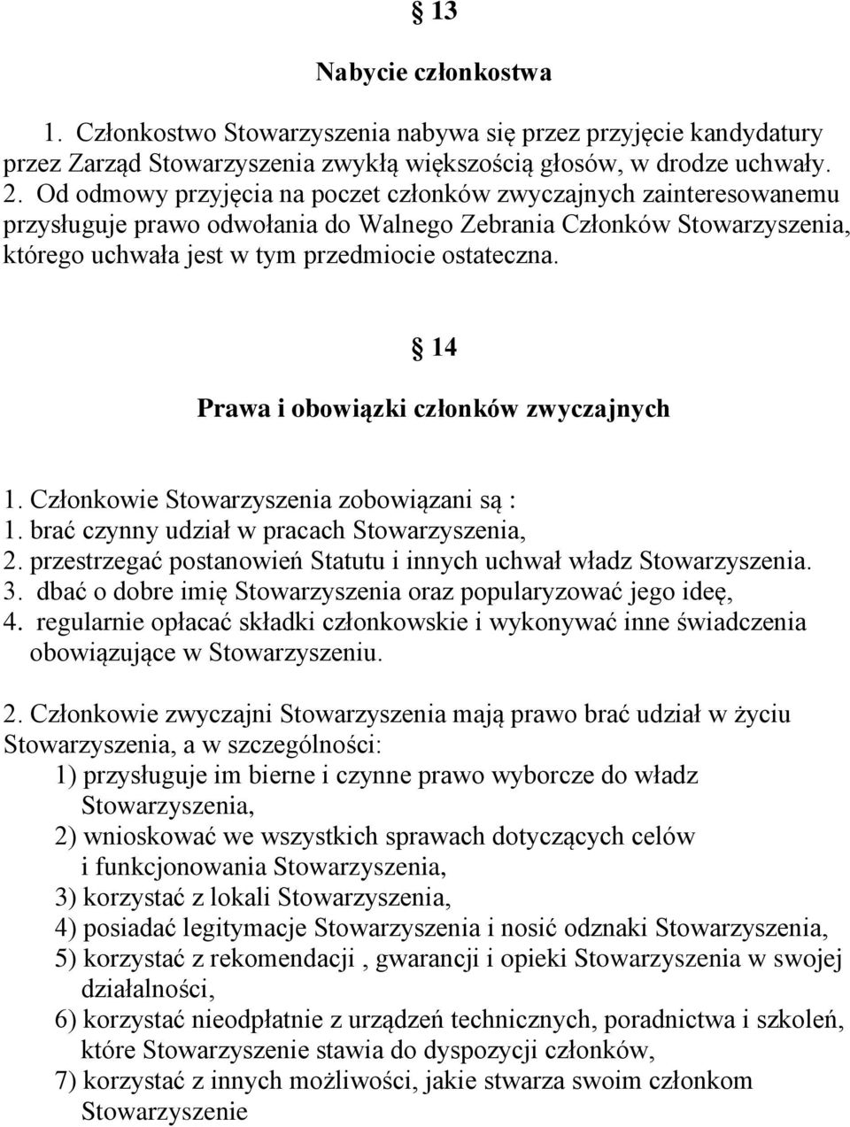 14 Prawa i obowiązki członków zwyczajnych 1. Członkowie Stowarzyszenia zobowiązani są : 1. brać czynny udział w pracach Stowarzyszenia, 2.