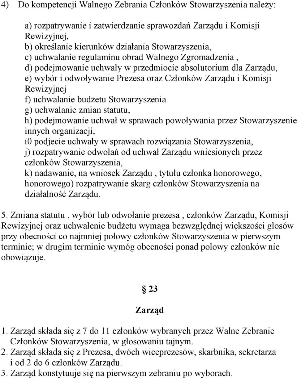 uchwalanie budżetu Stowarzyszenia g) uchwalanie zmian statutu, h) podejmowanie uchwał w sprawach powoływania przez Stowarzyszenie innych organizacji, i0 podjecie uchwały w sprawach rozwiązania