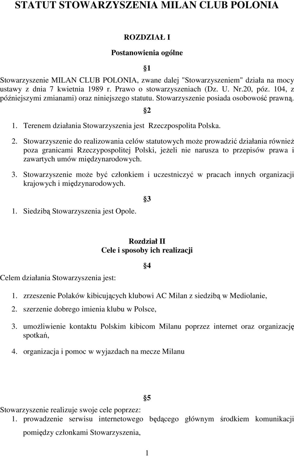 2 2. Stowarzyszenie do realizowania celów statutowych moŝe prowadzić działania równieŝ poza granicami Rzeczypospolitej Polski, jeŝeli nie narusza to przepisów prawa i zawartych umów międzynarodowych.