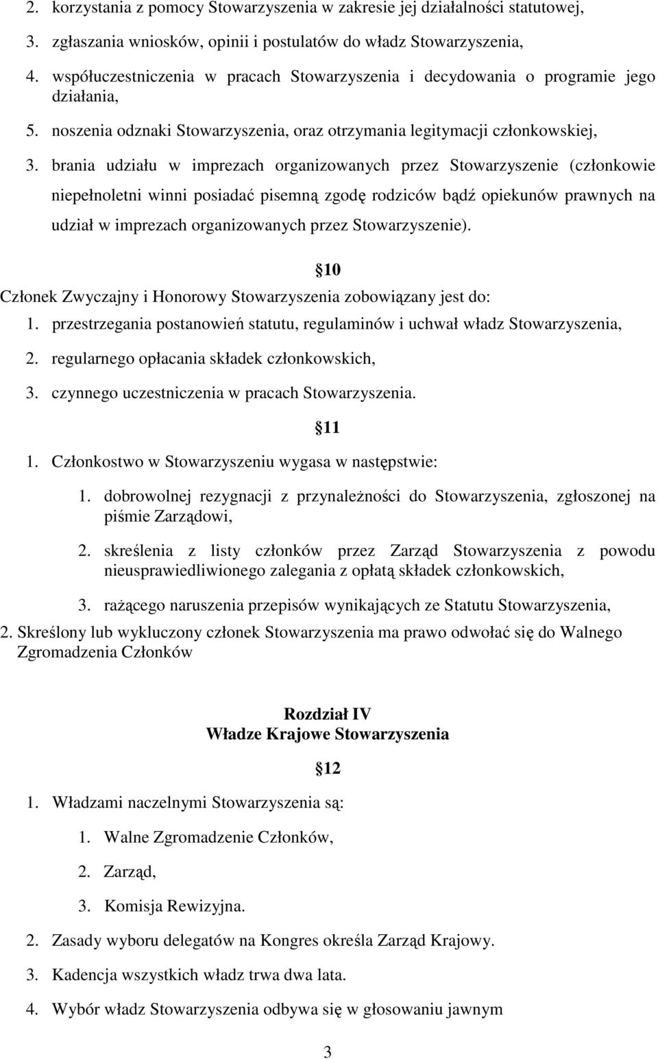 brania udziału w imprezach organizowanych przez Stowarzyszenie (członkowie niepełnoletni winni posiadać pisemną zgodę rodziców bądź opiekunów prawnych na udział w imprezach organizowanych przez