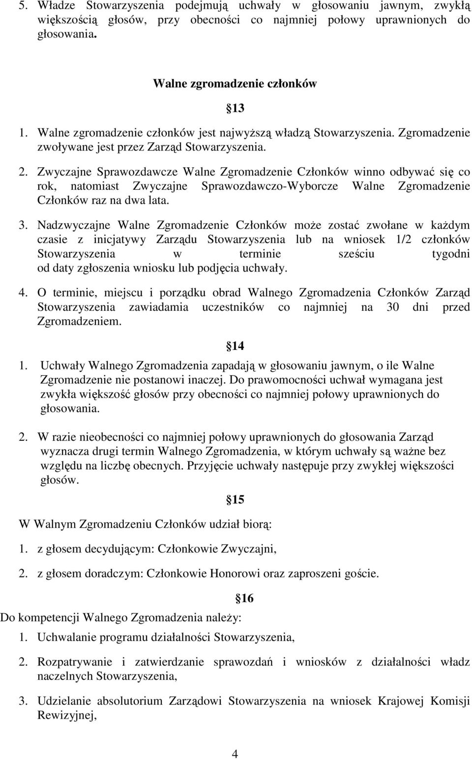 Zwyczajne Sprawozdawcze Walne Zgromadzenie Członków winno odbywać się co rok, natomiast Zwyczajne Sprawozdawczo-Wyborcze Walne Zgromadzenie Członków raz na dwa lata. 3.