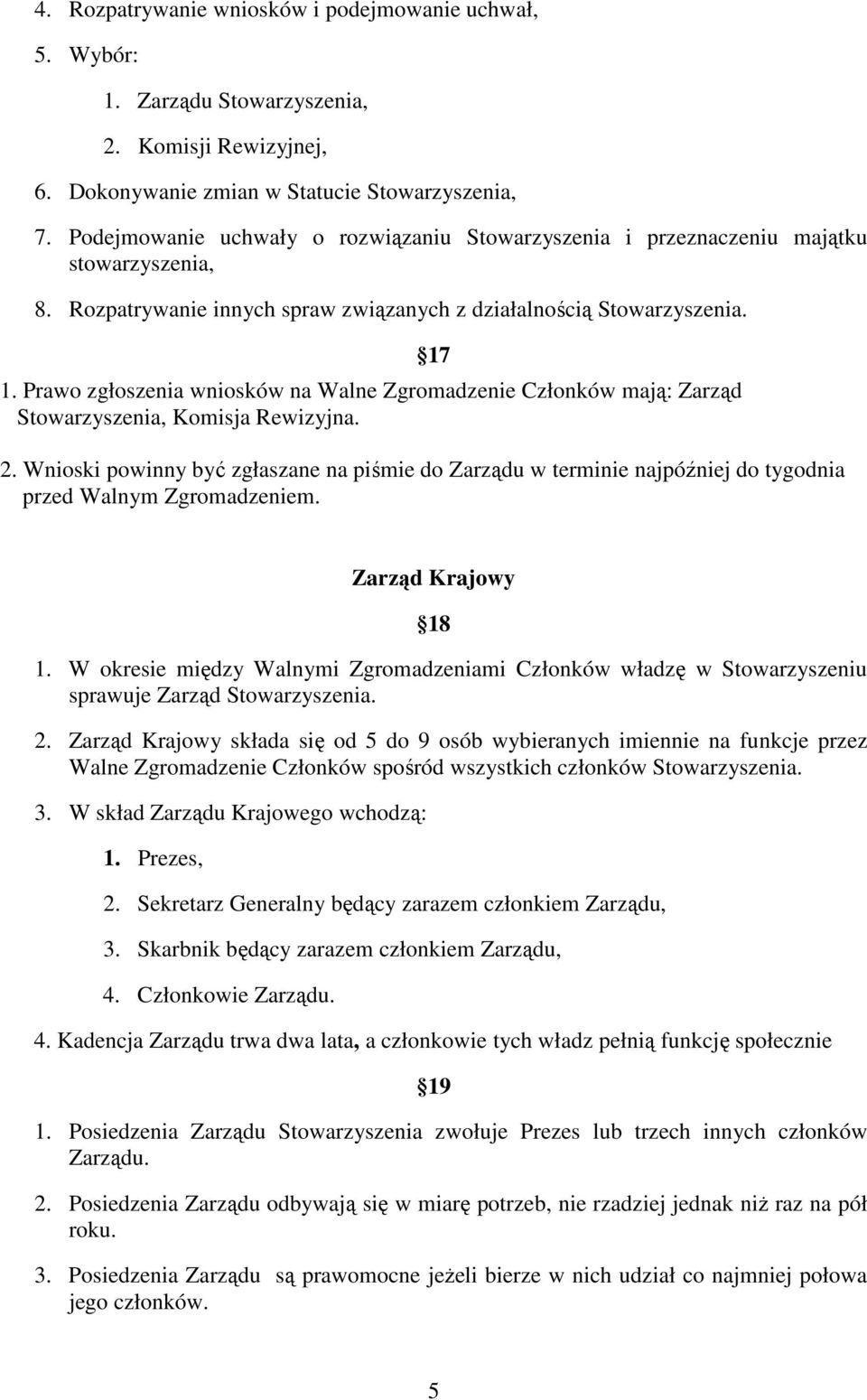 Prawo zgłoszenia wniosków na Walne Zgromadzenie Członków mają: Zarząd Stowarzyszenia, Komisja Rewizyjna. 17 2.