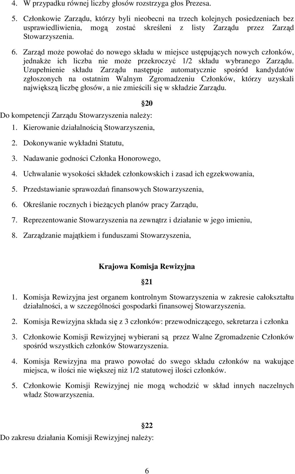 Zarząd moŝe powołać do nowego składu w miejsce ustępujących nowych członków, jednakŝe ich liczba nie moŝe przekroczyć 1/2 składu wybranego Zarządu.