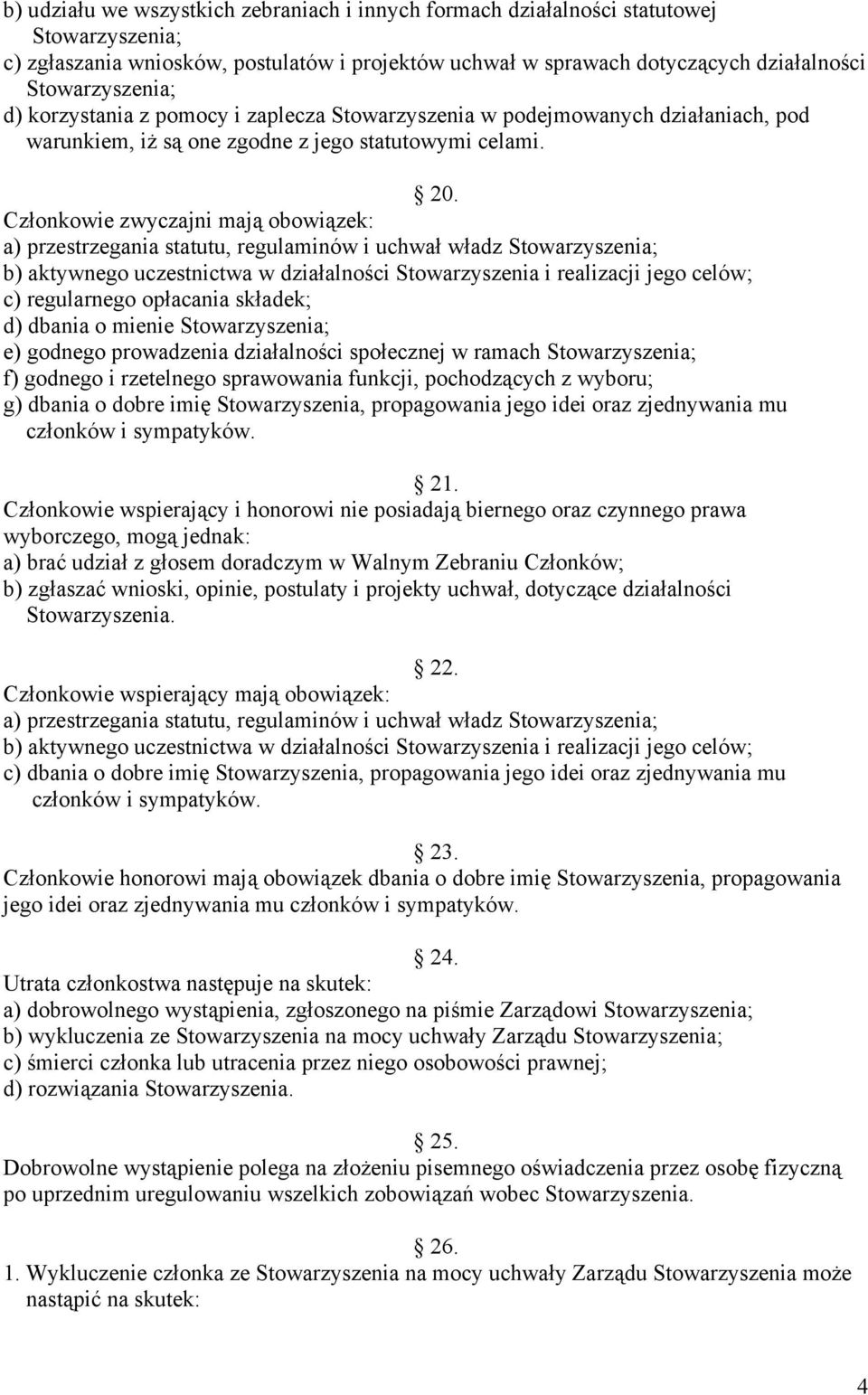 Członkowie zwyczajni mają obowiązek: a) przestrzegania statutu, regulaminów i uchwał władz Stowarzyszenia; b) aktywnego uczestnictwa w działalności Stowarzyszenia i realizacji jego celów; c)