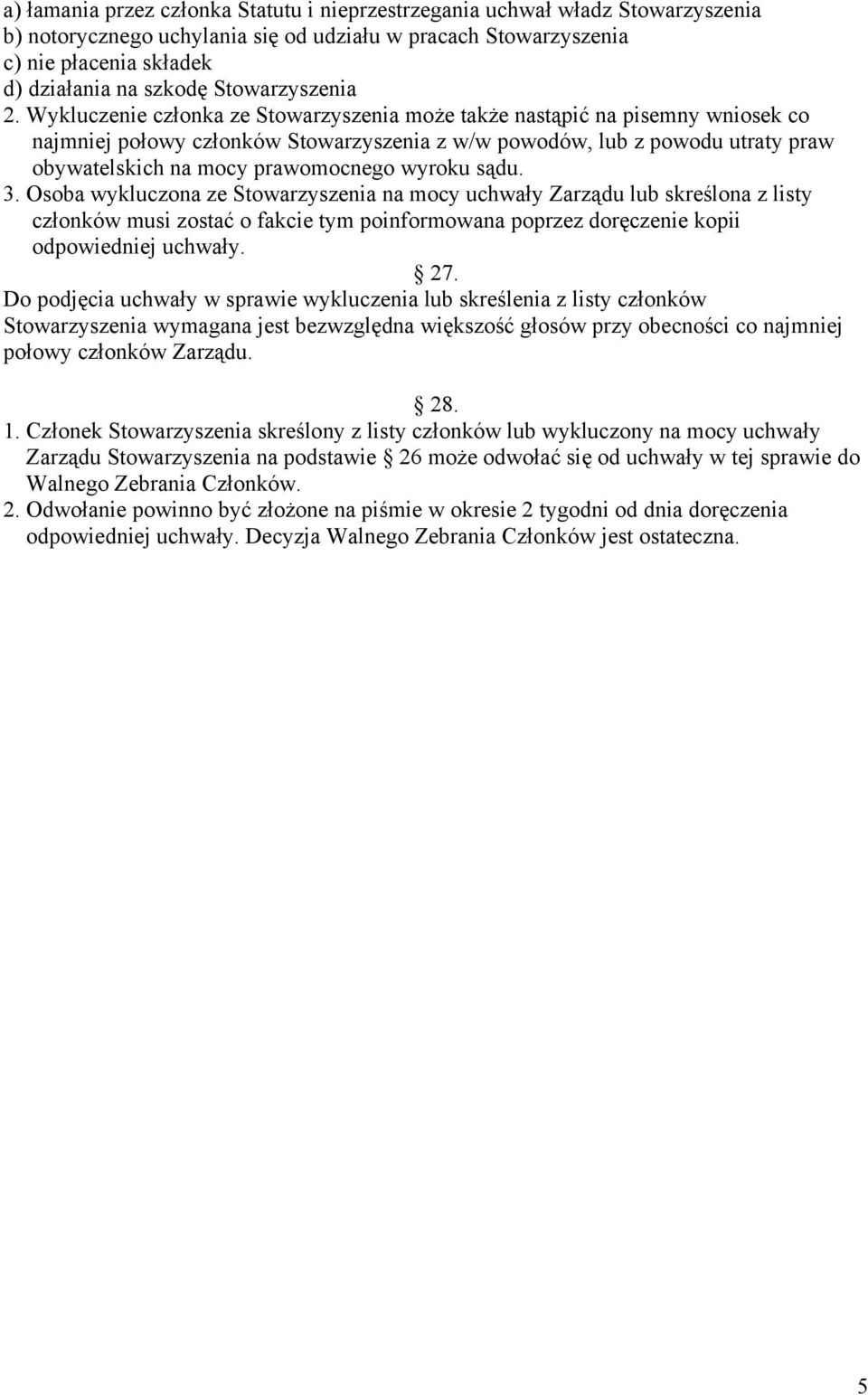 Wykluczenie członka ze Stowarzyszenia może także nastąpić na pisemny wniosek co najmniej połowy członków Stowarzyszenia z w/w powodów, lub z powodu utraty praw obywatelskich na mocy prawomocnego