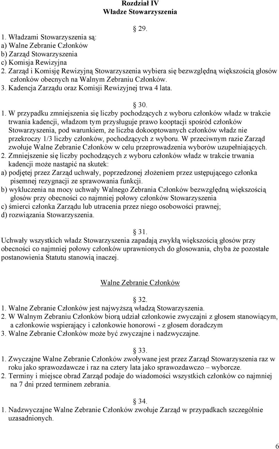 W przypadku zmniejszenia się liczby pochodzących z wyboru członków władz w trakcie trwania kadencji, władzom tym przysługuje prawo kooptacji spośród członków Stowarzyszenia, pod warunkiem, że liczba