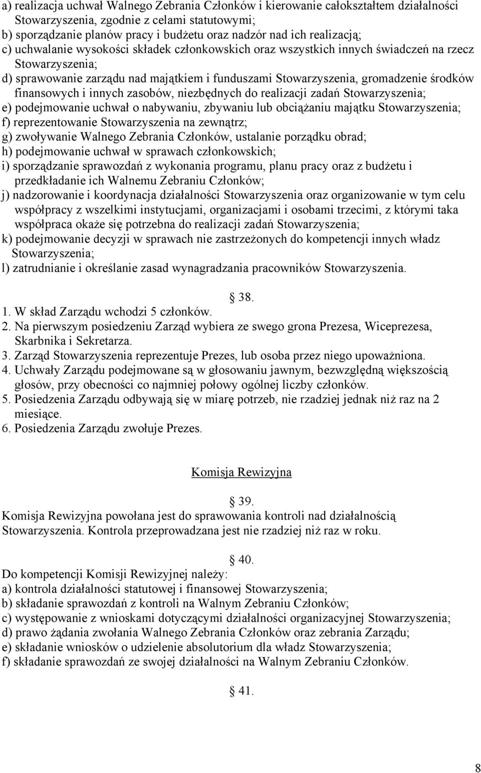 środków finansowych i innych zasobów, niezbędnych do realizacji zadań Stowarzyszenia; e) podejmowanie uchwał o nabywaniu, zbywaniu lub obciążaniu majątku Stowarzyszenia; f) reprezentowanie