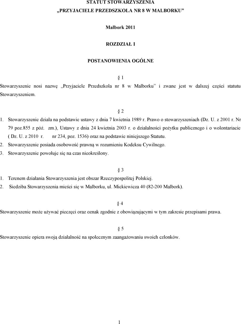 ), Ustawy z dnia 24 kwietnia 2003 r. o działalności pożytku publicznego i o wolontariacie ( Dz. U. z 2010 r. nr 234, poz. 1536) oraz na podstawie niniejszego Statutu. 2. Stowarzyszenie posiada osobowość prawną w rozumieniu Kodeksu Cywilnego.