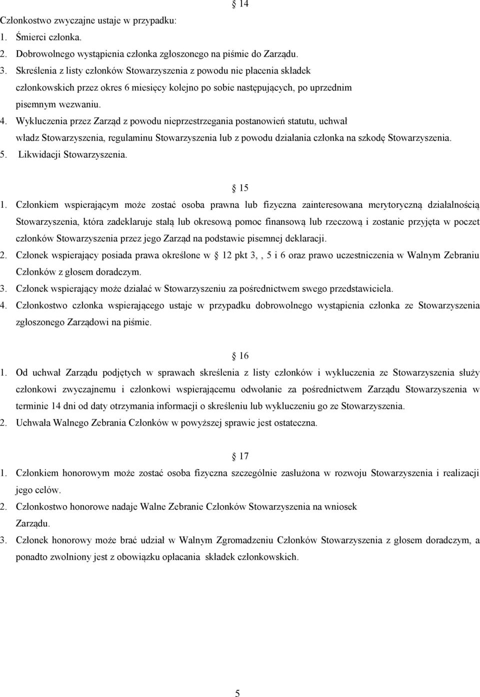 Wykluczenia przez Zarząd z powodu nieprzestrzegania postanowień statutu, uchwał władz Stowarzyszenia, regulaminu Stowarzyszenia lub z powodu działania członka na szkodę Stowarzyszenia. 5.