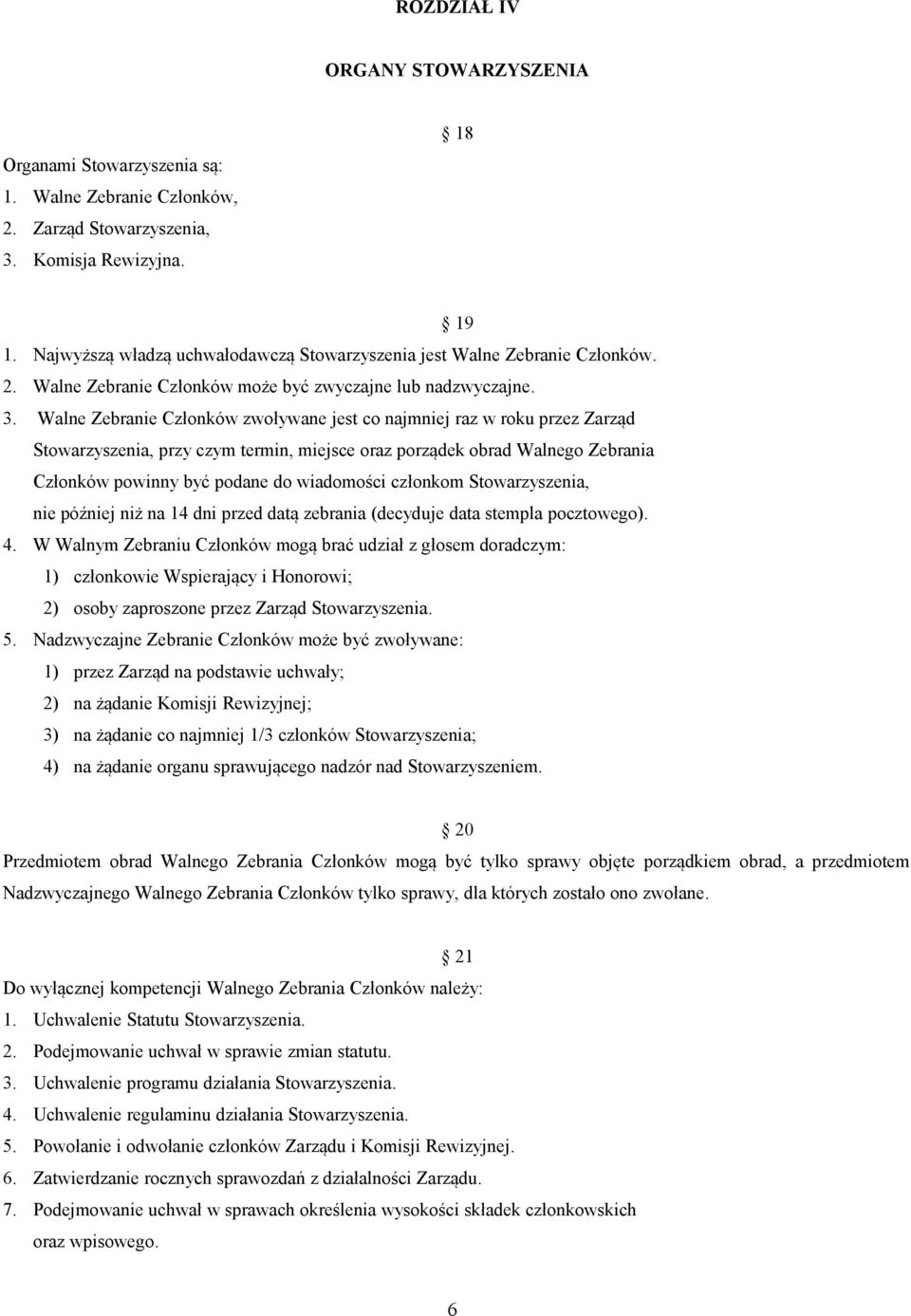 Walne Zebranie Członków zwoływane jest co najmniej raz w roku przez Zarząd Stowarzyszenia, przy czym termin, miejsce oraz porządek obrad Walnego Zebrania Członków powinny być podane do wiadomości