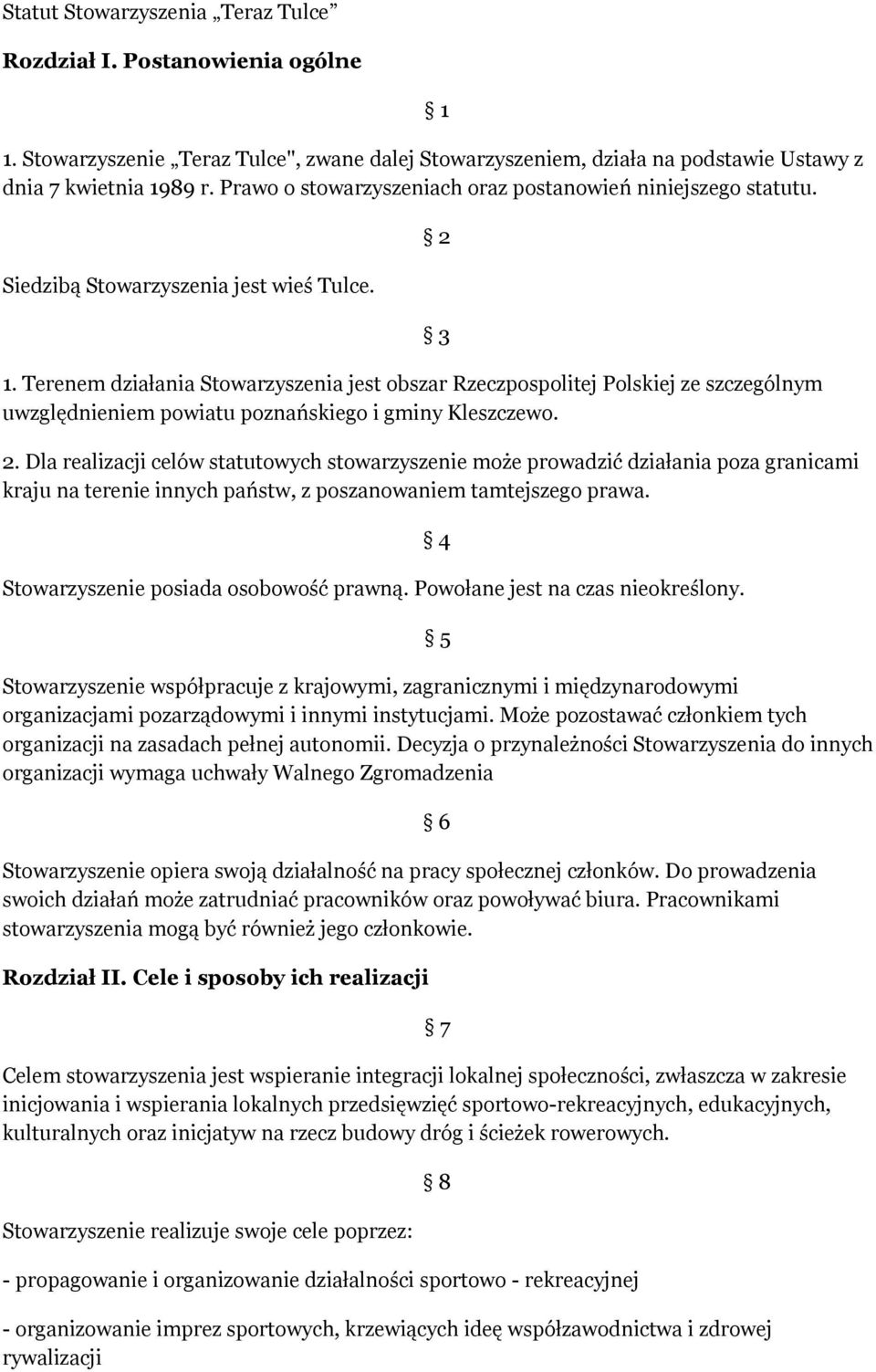 Terenem działania Stowarzyszenia jest obszar Rzeczpospolitej Polskiej ze szczególnym uwzględnieniem powiatu poznańskiego i gminy Kleszczewo. 2 3 2.