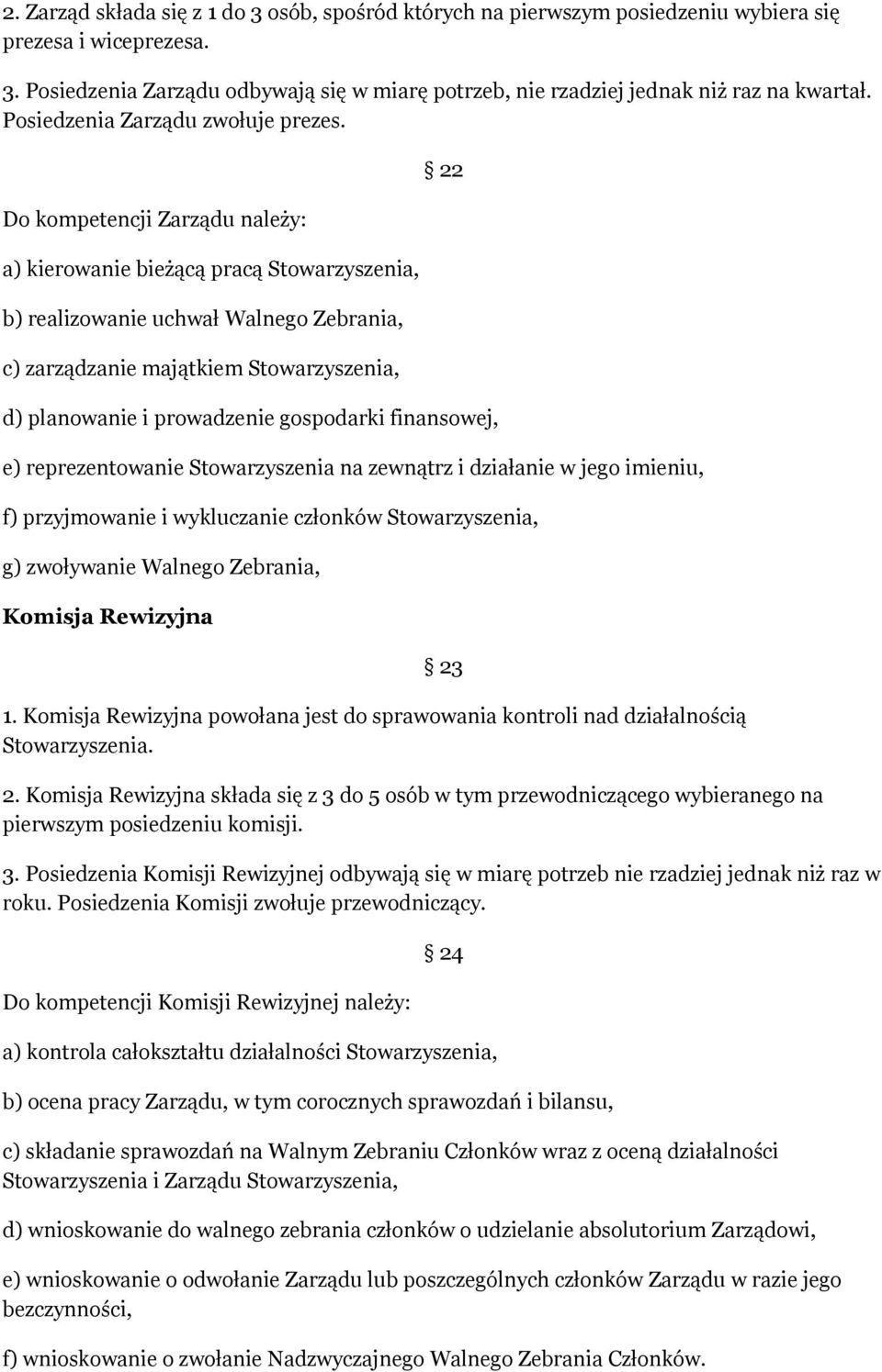 Do kompetencji Zarządu należy: a) kierowanie bieżącą pracą Stowarzyszenia, b) realizowanie uchwał Walnego Zebrania, c) zarządzanie majątkiem Stowarzyszenia, 22 d) planowanie i prowadzenie gospodarki