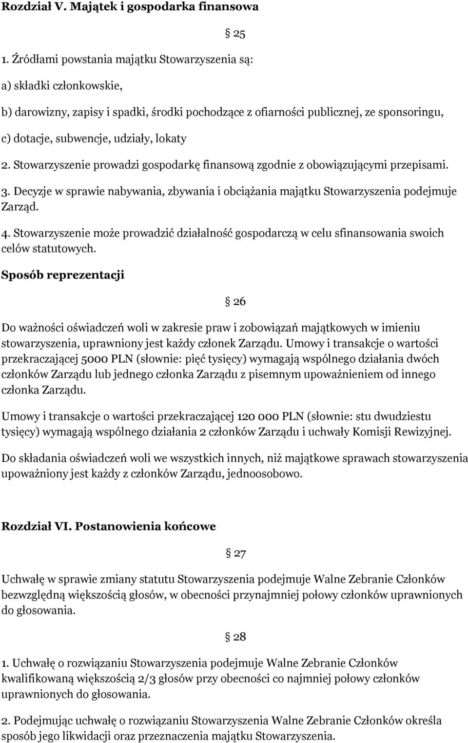 2. Stowarzyszenie prowadzi gospodarkę finansową zgodnie z obowiązującymi przepisami. 3. Decyzje w sprawie nabywania, zbywania i obciążania majątku Stowarzyszenia podejmuje Zarząd. 4.