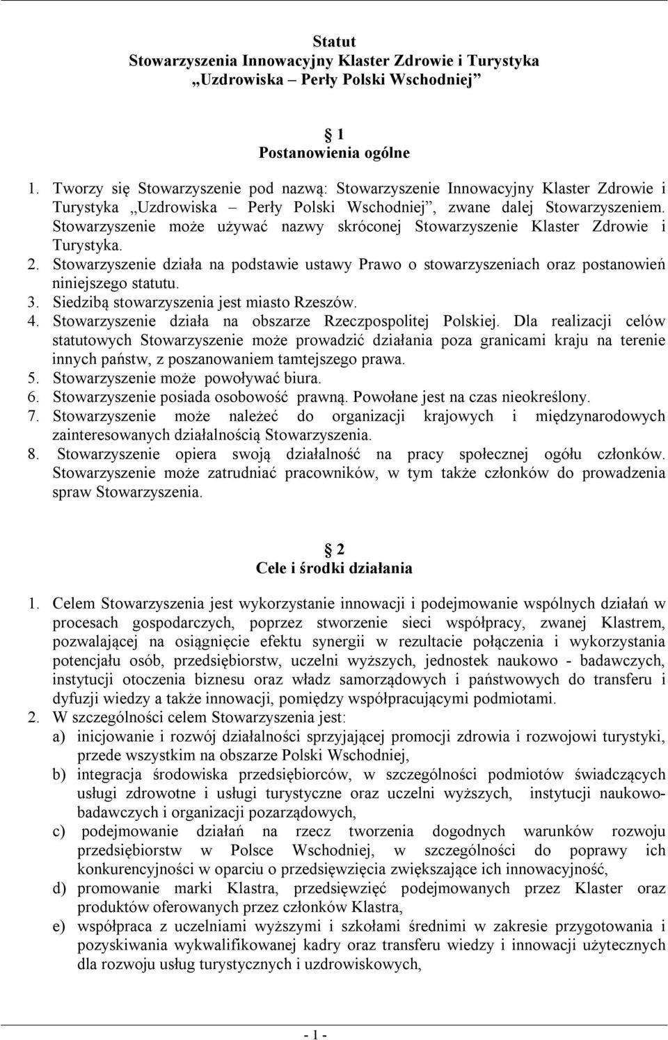 Stowarzyszenie może używać nazwy skróconej Stowarzyszenie Klaster Zdrowie i Turystyka. 2. Stowarzyszenie działa na podstawie ustawy Prawo o stowarzyszeniach oraz postanowień niniejszego statutu. 3.